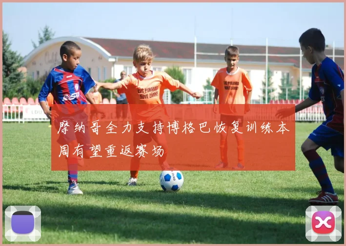 摩纳哥全力支持博格巴恢复训练本周有望重返赛场