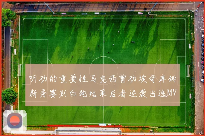 听劝的重要性马克西曾劝埃奇库姆新秀赛别白跑结果后者逆袭当选MVP