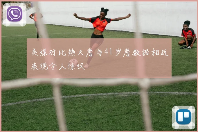 美媒对比热火詹与41岁詹数据相近表现令人惊叹