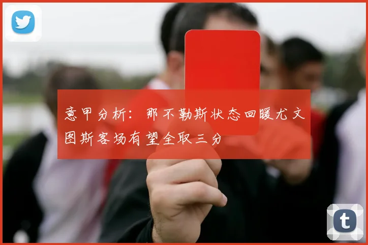 意甲分析：那不勒斯状态回暖尤文图斯客场有望全取三分