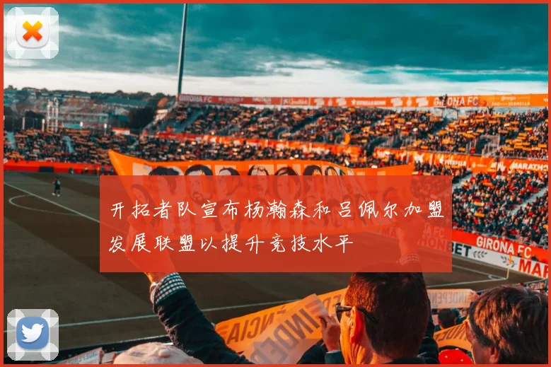 开拓者队宣布杨瀚森和吕佩尔加盟发展联盟以提升竞技水平